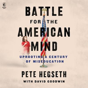 Battle for the American Mind : Uprooting a Century of Miseducation - Pete Hegseth