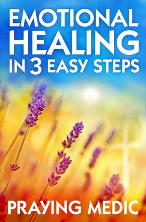 Emotional Healing in 3 Easy Steps - Praying Medic