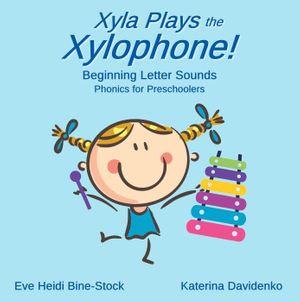 Xyla Plays the Xylophone : Beginning Letter Sounds: Phonics for Preschoolers - Eve Heidi Bine-Stock