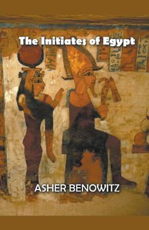 The Initiates of Egypt - Asher Benowitz