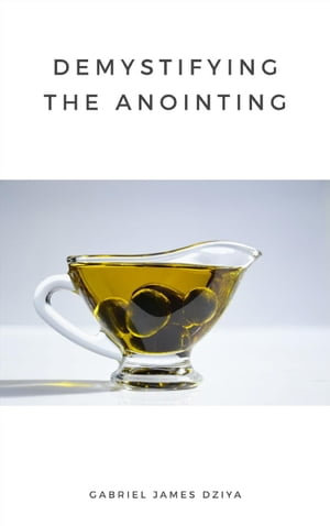 Demystifying The Anointing - Gabriel James Dziya