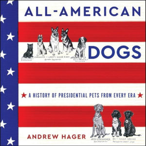 All-american Dogs : A History of Presidential Pets from Every Era - Andrew Hager