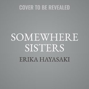 Somewhere Sisters : A Story of Adoption, Identity, and the Meaning of Family - Erika Hayasaki