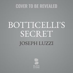 Botticelli's Secret : The Lost Drawings and the Rediscovery of the Renaissance - Joseph Luzzi