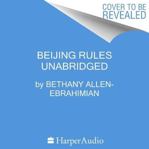 Beijing Rules : How China Weaponized Its Economy to Confront the World - Bethany Allen