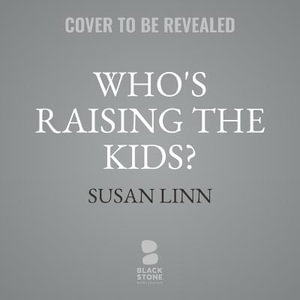 Who's Raising the Kids? : Big Tech, Big Business, and the Lives of Children - Susan Linn