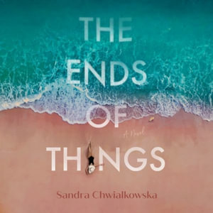 The Ends of Things - Sandra Chwialkowska