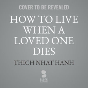 How to Live When a Loved One Dies : Healing Meditations for Grief and Loss - Thich Nhat Hanh