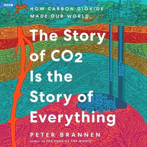 The Story of CO2 Is the Story of Everything : How Carbon Dioxide Made Our World - Peter Brannen