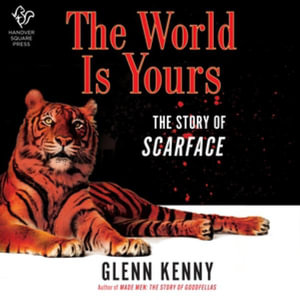 The World Is Yours : The Story of Scarface - Library Edition - Glenn Kenny