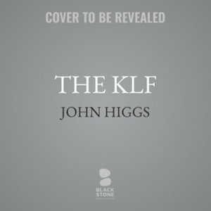 The Klf : Chaos, Magic, and the Band Who Burned a Million Pounds - John Higgs