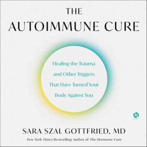 The Autoimmune Cure : Healing the Trauma and Other Triggers That Have Turned Your Body Against You - Library Edition - Sara Gottfried