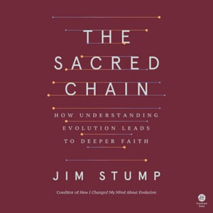 The Sacred Chain : How Understanding Evolution Leads to Deeper Faith - James Stump