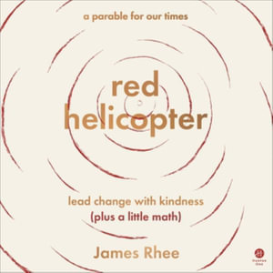 Red Helicopter - a Parable for Our Times : Lead Change With Kindness Plus a Little Math - Library Edition - James Rhee