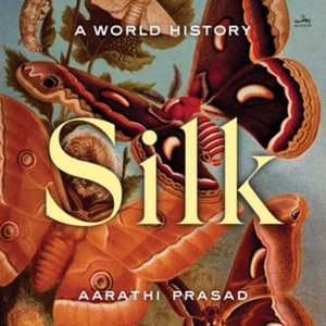 Silk : A World History, Library Edition - Aarathi Prasad