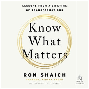 Know What Matters : Lessons from a Lifetime of Transformations - Ron Shaich