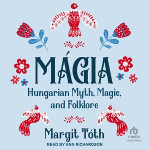 Magia : Hungarian Myth, Magic, and Folklore - Margit Tóth