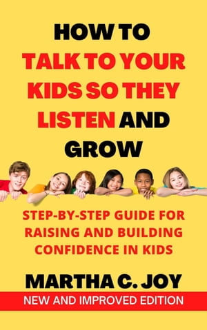 How to Talk to Your Kids so They Listen and Grow - Martha C. Joy
