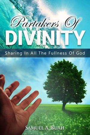 Partakers of Divinity : Sharing in All the Fullness of God - Samuel A. Buah