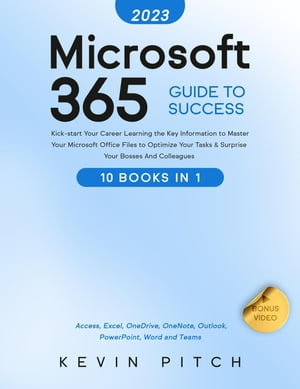 Microsoft Office 365 Bible: 10:1 Mastery | Excel in Your Profession, Enhance Time Management, and Foster Exceptional Collaboration [III EDITION] : Career Elevator - Kevin Pitch