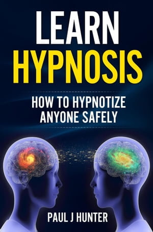 Learn Hypnosis - How To Hypnotize Anyone Safely - Paul J Hunter