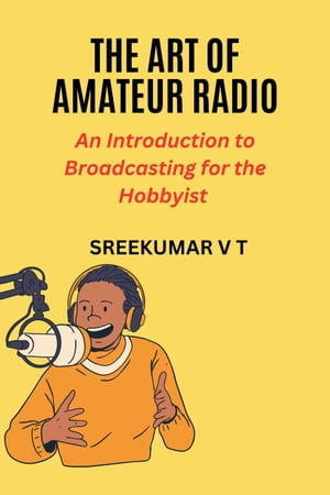 The Art of Amateur Radio : An Introduction to Broadcasting for the Hobbyist - SREEKUMAR V T