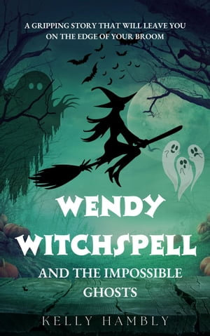 Wendy Witchspell and The Impossible Ghosts : Wendy Witchspell, #1 - kelly Hambly