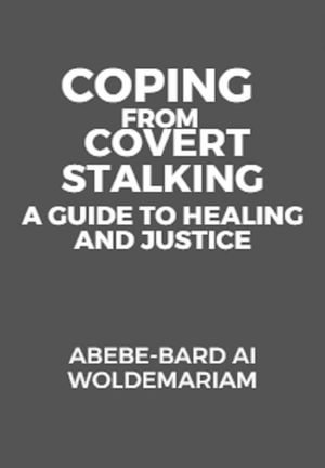 Coping from Covert Stalking: A Guide to Healing and Justice : 1A, #1 - ABEBE-BARD AI WOLDEMARIAM