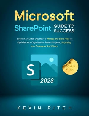 Microsoft SharePoint Guide to Success: Learn In A Guided Way How To Manage and Store Files to Optimize Your Organization, Tasks & Projects, Surprising Your Colleagues And Clients : Career Elevator, #10 - Kevin Pitch