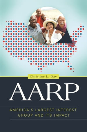 AARP : America's Largest Interest Group and Its Impact - Christine L. Day