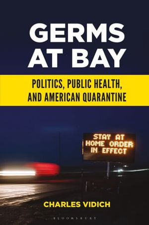 Germs at Bay : Politics, Public Health, and American Quarantine - Charles Vidich