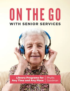 On the Go with Senior Services : Library Programs for Any Time and Any Place - Phyllis Goodman