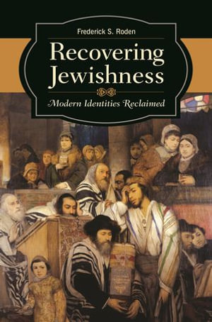 Recovering Jewishness : Modern Identities Reclaimed - Frederick S. Roden