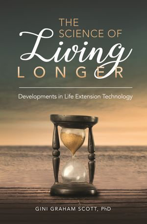 The Science of Living Longer : Developments in Life Extension Technology - Ph.D Gini Graham Scott JD