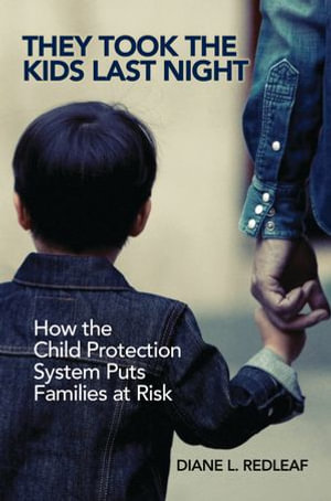 They Took the Kids Last Night : How the Child Protection System Puts Families at Risk - Diane L. Redleaf