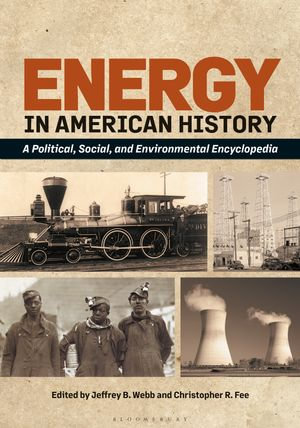 Energy in American History : A Political, Social, and Environmental Encyclopedia [2 volumes] - Jeffrey B. Webb