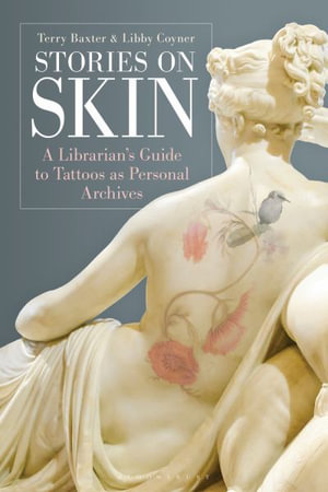 Stories on Skin : A Librarian's Guide to Tattoos as Personal Archives - Terry Baxter