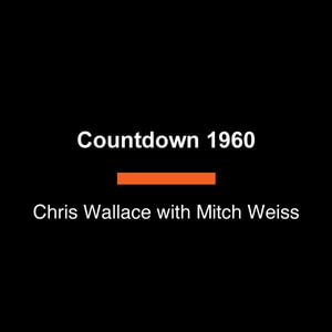 Countdown 1960 : The Behind-The-Scenes Story of the 312 Days That Changed America's Politics Forever - Chris Wallace