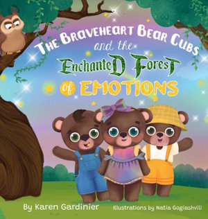 The Braveheart Bear Cubs and The Enchanted Forest of Emotions - Karen Gardinier