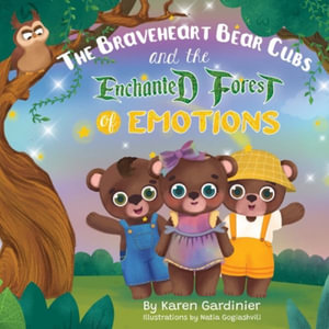 The Braveheart Bear Cubs and The Enchanted Forest of Emotions - Karen Gardinier