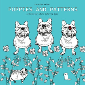 Puppies and Patterns a Whimsical Adult Coloring Book : Single-sided print edition best for markers - Caroline Walker