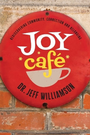 Joy Cafe : Rediscovering Community, Connection and Belonging - Jeffrey S. Williamson