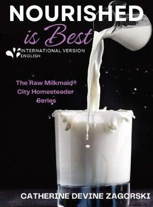 Nourished is Best : The Raw MilkmaidÂ® City Homesteader Series - Catherine  Devine Zagorski