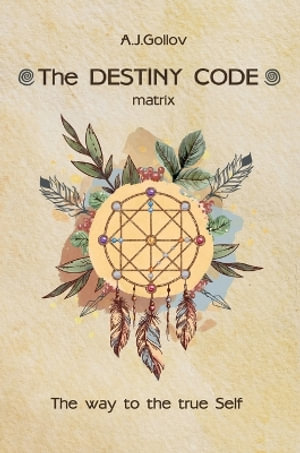 The Destiny Code : matrix. The way to the true Self: . - Anastasia  J. Gollov