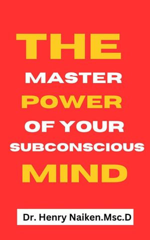 The Master Power of Your Subconscious Mind - Henry Naiken