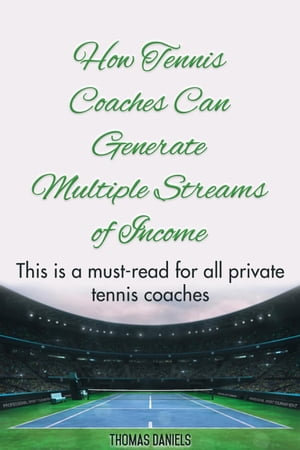 How Tennis Coaches Can Generate Multiple Streams of Income - Thomas Daniels