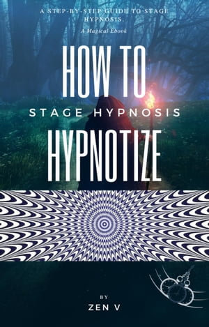 How To Hypnotize : A Step-by-Step Guide to Stage Hypnosis - Zen V