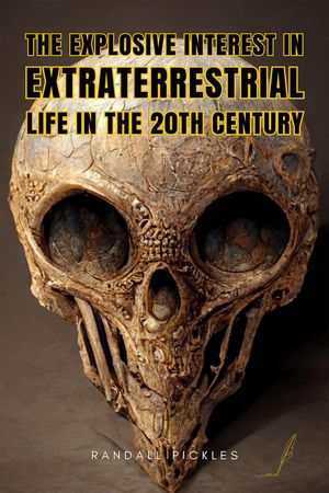 The Explosive Interest in Extraterrestrial Life in the 20th Century - Randall Pickles