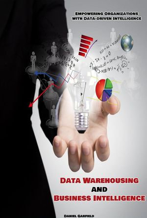 Data Warehousing and Business Intelligence : Empowering Organizations with Data-driven Intelligence - May Reads
