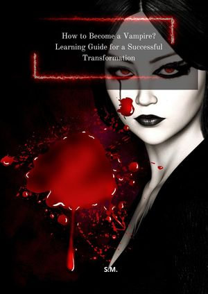 How to Become a Vampire? Learning Guide for a Successful Transformation - S.M.